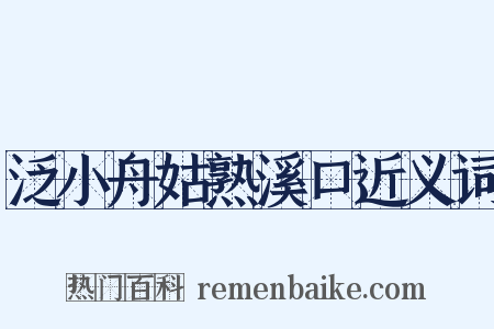 泛小舟姑熟溪口近义词是什么意思的图片